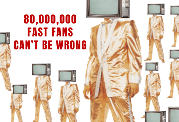 Graphic of gold-suited figures with television heads and red text reading “80,000,000 FAST FANS CAN’T BE WRONG”